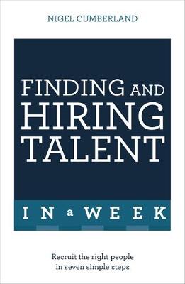 Nigel Cumberland - Finding & Hiring Talent In A Week: Talent Search, Recruitment And Retention In Seven Simple Steps - 9781473623804 - V9781473623804