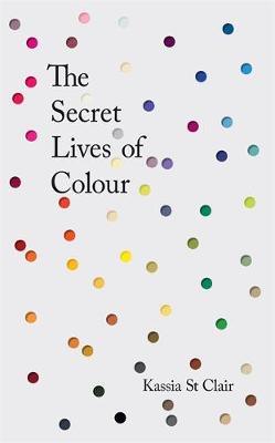 Kassia St Clair - The Secret Lives of Colour - 9781473630819 - V9781473630819