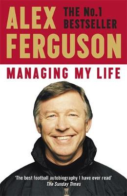 Alex Ferguson - Managing My Life: My  Autobiography: The first book by the legendary Manchester United manager - 9781473657618 - V9781473657618
