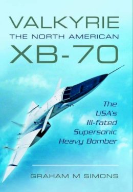 Graham M. Simons - Valkyrie: The North American XB-70: The USA´s Ill-Fated Supersonic Heavy Bomber - 9781473822856 - V9781473822856