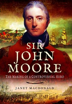 Janet Macdonald - Sir John Moore: The Making of a Controversial Hero - 9781473833944 - V9781473833944