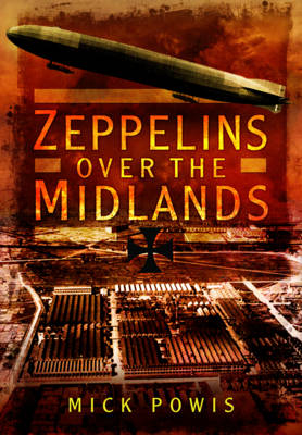 Mick Powis - Zeppelins Over the Midlands: The Air Raids of 31st January 1916 - 9781473834194 - V9781473834194