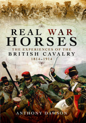 Anthony Dawson - Real War Horses: The Experience of the British Cavalry 1814 - 1914 - 9781473847071 - 9781473847071