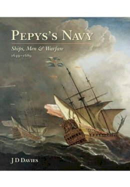 J D. Davies - Pepys´s Navy: Ships, Men and Warfare 1649-89 - 9781473879287 - V9781473879287