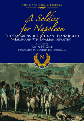 Franz Joseph Hausmann - A Soldier for Napoleon: The Campaigns of Lieutenant Franz Joseph Hausmann - 7th Bavarian Infantry - 9781473882690 - V9781473882690