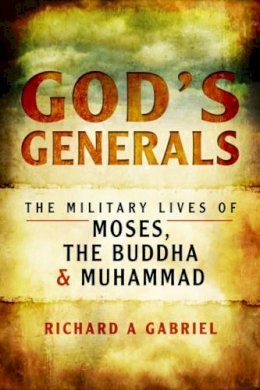 Professor Richard A. Gabriel - God´s Generals: The Military Lives of Moses, the Buddha and Muhammad - 9781473898097 - V9781473898097