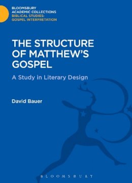 David Bauer - The Structure of Matthew´s Gospel: A Study in Literary Design - 9781474231213 - V9781474231213