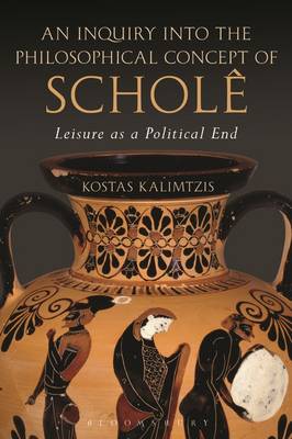 Kostas Kalimtzis - An Inquiry into the Philosophical Concept of Scholê: Leisure as a Political End - 9781474237932 - V9781474237932