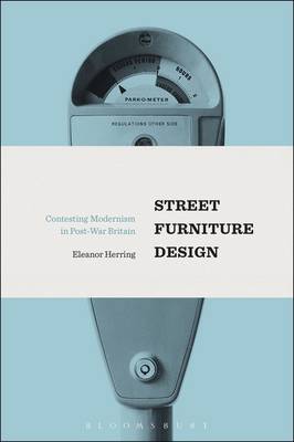 Eleanor Herring - Street Furniture Design: Contesting Modernism in Post-War Britain - 9781474245616 - V9781474245616