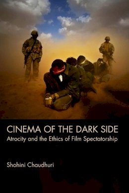 Shohini Chaudhuri - Cinema of the Dark Side: Atrocity and the Ethics of Film Spectatorship - 9781474400428 - V9781474400428