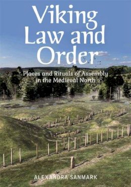 Alexandra Sanmark - Viking Law and Order: Places and Rituals of Assembly in the Medieval North - 9781474402293 - V9781474402293