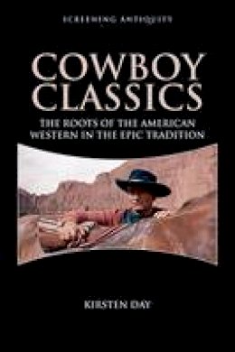 Kirsten Day - Cowboy Classics: The Roots of the American Western in the Epic Tradition - 9781474402460 - V9781474402460