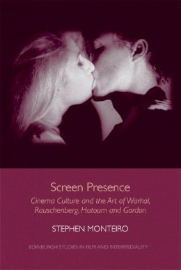 Stephen Monteiro - Screen Presence: Cinema Culture and the Art of Warhol, Rauschenberg, Hatoum and Gordon - 9781474403375 - V9781474403375