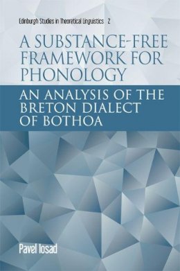 Pavel Iosad - A Substance-free Framework for Phonology: An Analysis of the Breton Dialect of Bothoa - 9781474407373 - V9781474407373