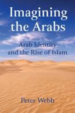 Peter Webb - Imagining the Arabs: Arab Identity and the Rise of Islam - 9781474408264 - V9781474408264