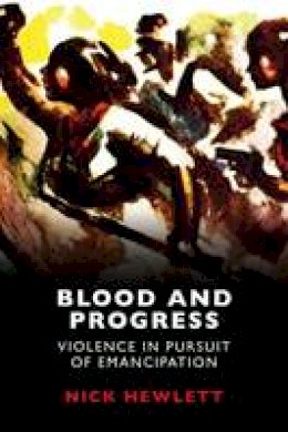 Nick Hewlett - Blood and Progress: Violence in Pursuit of Emancipation - 9781474410601 - V9781474410601