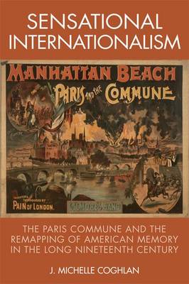 J. Michelle Coghlan - Sensational Internationalism: The Paris Commune and the Remapping of American Memory in the Long Nineteenth Century - 9781474411202 - V9781474411202