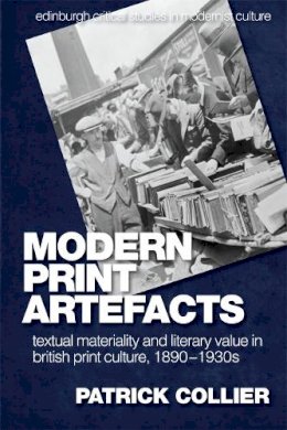 Patrick Collier - Modern Print Artefacts: Textual Materiality and Literary Value in British Print Culture, 1890-1930s - 9781474413473 - V9781474413473