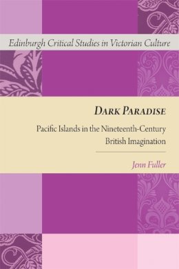 Jennifer Fuller - Dark Paradise: Pacific Islands in the Nineteenth-Century British Imagination - 9781474413848 - V9781474413848