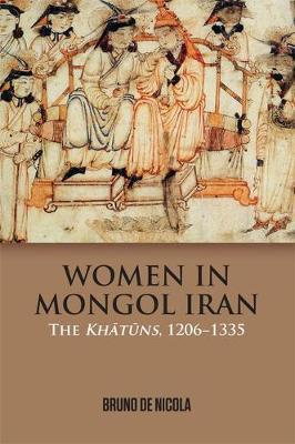 Bruno de Nicola - Women in Mongol Iran: The Khatuns, 1206-1335 - 9781474415477 - V9781474415477
