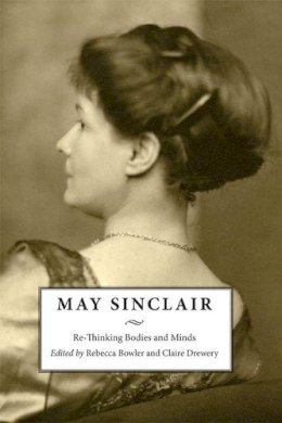 Rebecca Bowler - May Sinclair: Re-Thinking Bodies and Minds - 9781474415750 - V9781474415750