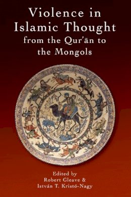 Robert Gleave - Violence in Islamic Thought from the Qur?an to the Mongols - 9781474417938 - V9781474417938