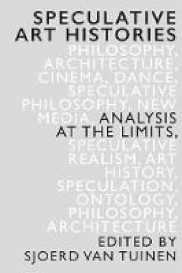 Sjoerd Van Tuinen - Speculative Art Histories: Analysis at the Limits - 9781474421041 - V9781474421041