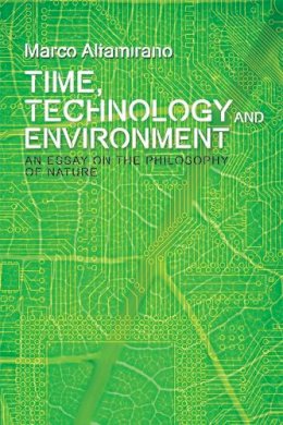 Marco Altamirano - Time, Technology and Environment: An Essay on the Philosophy of Nature - 9781474425797 - V9781474425797