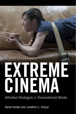 Aaron Kerner - Extreme Cinema: Affective Strategies in Transnational Media - 9781474426022 - V9781474426022