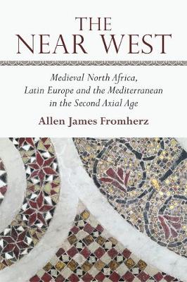 Allen James Fromherz - The Near West: Medieval North Africa, Latin Europe and the Mediterranean in the Second Axial Age - 9781474426404 - V9781474426404