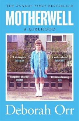 Deborah Orr - Motherwell: The moving memoir of growing up in 60s and 70s working class Scotland - 9781474611466 - V9781474611466 Deborah Orr - Motherwell: The moving memoir of growing up in 60s and 70s working class Scotland - 9781474611466 - V9781474611466