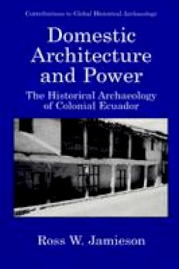 Prudence M. Rice - Domestic Architecture and Power: The Historical Archaeology of Colonial Ecuador - 9781475781649 - V9781475781649