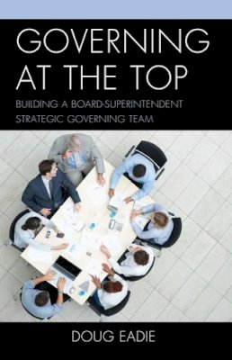 Doug Eadie - Governing at the Top: Building a Board-Superintendent Strategic Governing Team - 9781475807158 - V9781475807158