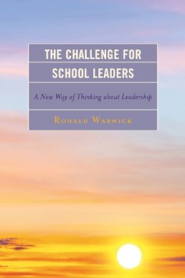 Ronald Warwick - The Challenge for School Leaders. A New Way of Thinking About Leadership.  - 9781475810950 - V9781475810950