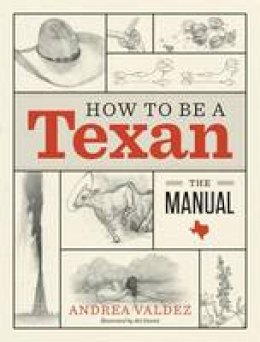 Andrea Valdez - How to Be a Texan: The Manual - 9781477309315 - V9781477309315