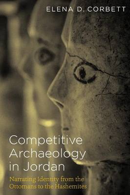 Elena Dodge Corbett - Competitive Archaeology in Jordan: Narrating Identity from the Ottomans to the Hashemites - 9781477309902 - V9781477309902