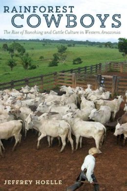 Jeffrey Hoelle - Rainforest Cowboys: The Rise of Ranching and Cattle Culture in Western Amazonia - 9781477310601 - V9781477310601