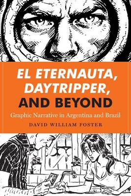 David William Foster - El Eternauta, Daytripper, and Beyond: Graphic Narrative in Argentina and Brazil - 9781477310854 - V9781477310854