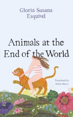 Gloria Susana Esquivel - Animals at the End of the World - 9781477320167 - 9781477320167