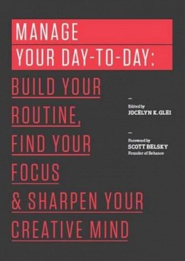 Jocelyn K. Glei (Editor) - Manage Your Day-to-Day: Build Your Routine, Find Your Focus, and Sharpen Your Creative Mind - 9781477800676 - V9781477800676