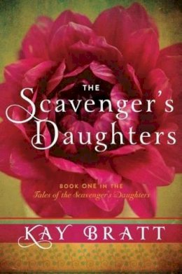 Kay Bratt - The Scavenger's Daughters (Tales of the Scavenger's Daughters, Book One) - 9781477805862 - V9781477805862