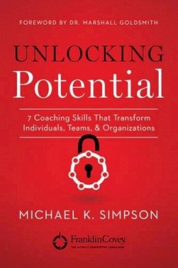 Michael K. Simpson - Unlocking Potential: 7 Coaching Skills That Transform Individuals, Teams, and Organizations - 9781477824009 - V9781477824009