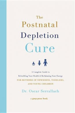 Oscar Serrallach - The Postnatal Depletion Cure: A Complete Guide to Rebuilding Your Health and Reclaiming Your Energy for Mothers of Newborns, Toddlers, and Young Children - 9781478970309 - V9781478970309