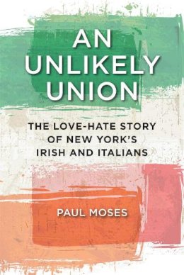 Paul Moses - An Unlikely Union: The Love-Hate Story of New York´s Irish and Italians - 9781479804153 - V9781479804153