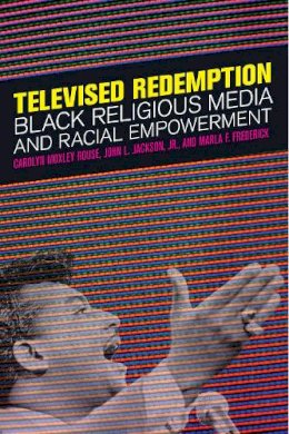 Carolyn Moxley Rouse - Televised Redemption: Black Religious Media and Racial Empowerment - 9781479818174 - V9781479818174