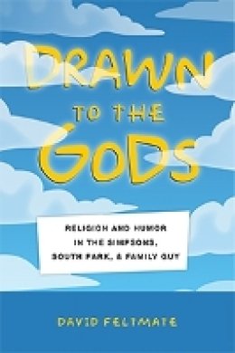 David Feltmate - Drawn to the Gods: Religion and Humor in The Simpsons, South Park, and Family Guy - 9781479822188 - V9781479822188