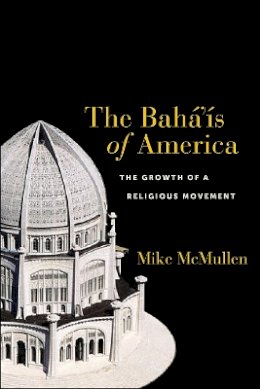 Mike McMullen - The Baha'is of America. The Growth of a Religious Movement.  - 9781479851522 - V9781479851522