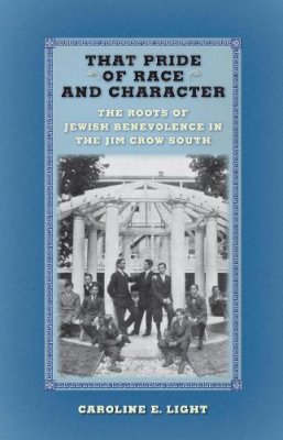 Caroline E. Light - That Pride of Race and Character: The Roots of Jewish Benevolence in the Jim Crow South - 9781479854530 - V9781479854530