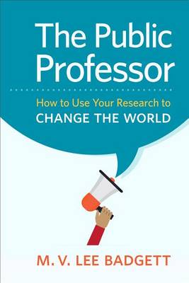 M. V. Lee Badgett - The Public Professor: How to Use Your Research to Change the World - 9781479861392 - V9781479861392