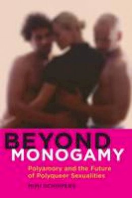 Mimi Schippers - Beyond Monogamy: Polyamory and the Future of Polyqueer Sexualities (Intersections) - 9781479886227 - V9781479886227